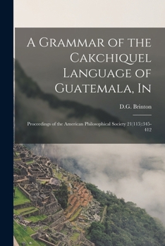 Paperback A Grammar of the Cakchiquel Language of Guatemala, In: Proceedings of the American Philosophical Society 21(115):345-412 Book