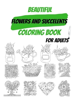 Paperback Beautiful Flowers And Succulents Coloring Book for Adults: Designs for Stress Relief and Relaxation Book