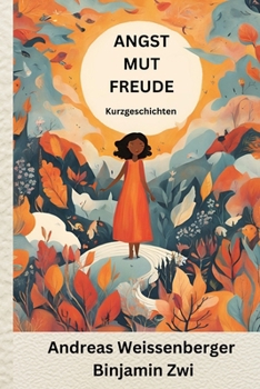 Angst Mut Freude: Kurzgeschichten – mal kurz – mal kürzer (German Edition)