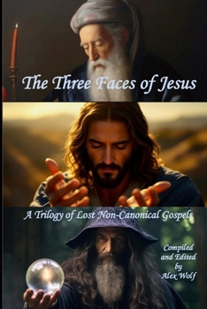 Paperback The Three Faces of Jesus: A Trilogy of Lost, Non-Canonical Gospels Book
