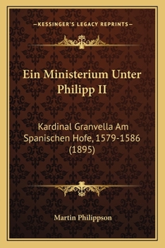 Paperback Ein Ministerium Unter Philipp II: Kardinal Granvella Am Spanischen Hofe, 1579-1586 (1895) [German] Book