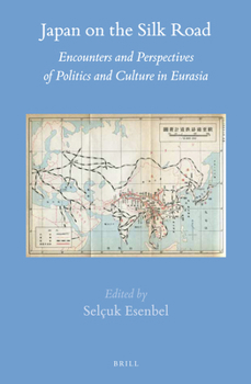Japan on the Silk Road: Encounters and Perspectives of Politics and Culture in Eurasia - Book #60 of the Brill's Japanese Studies Library