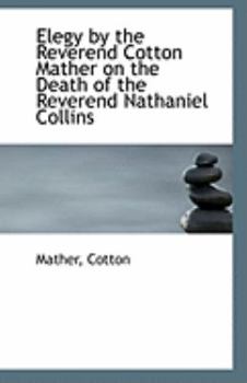Paperback Elegy by the Reverend Cotton Mather on the Death of the Reverend Nathaniel Collins Book