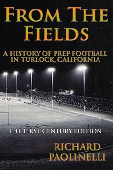 Paperback From The Fields: A History Of Prep Football In Turlock California: The First Century Edition Book