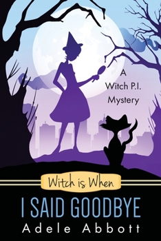 Witch is When I Said Goodbye - Book #10 of the A Witch P.I. Mystery