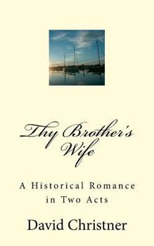 Paperback Thy Brother's Wife: A Historical Romance in Two Acts Book