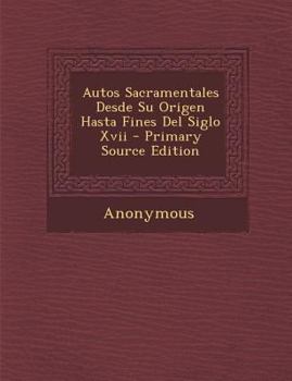 Paperback Autos Sacramentales Desde Su Origen Hasta Fines Del Siglo Xvii [Spanish] Book