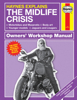 Hardcover Haynes Explains: The Midlife Crisis Owners' Workshop Manual: Motorbikes and Maseratis * Body Art * Younger Models * Jaguars and Cougars Book