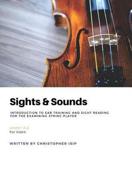 Paperback Sights & Sounds: Introduction to Ear Training and Sight Reading for the Examining String Player: For Violin Book