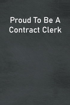 Proud To Be A Contract Clerk: Lined Notebook For Men, Women And Co Workers
