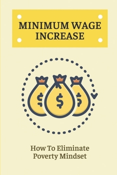 Paperback Minimum Wage Increase: How To Eliminate Poverty Mindset: How To Eliminate Poverty Book
