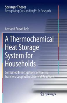 Paperback A Thermochemical Heat Storage System for Households: Combined Investigations of Thermal Transfers Coupled to Chemical Reactions Book