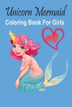 Paperback Unicorn Mermaid Coloring Book For Girls: An Inspirational Coloring Book for Girls to Motivate, Encourage and Build confidence,59 unique images, 120 pa Book