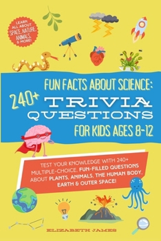 Paperback Fun Facts about Science - 240+ Trivia Questions for Kids 8-12: 240+ Trivia Questions for Kids 8-12: Discover interesting animal facts, science trivia Book