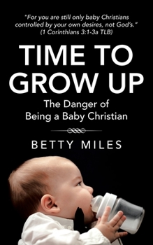 Paperback Time to Grow Up: The Danger of Being a Baby Christian Book