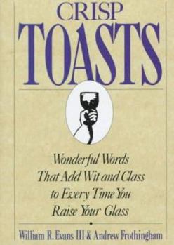Hardcover Crisp Toasts: Wonderful Words That Add Wit and Class to Every Time You Raise Your Glass Book