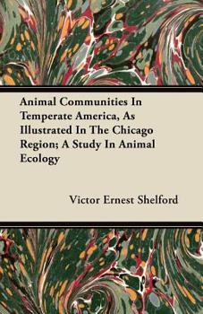 Paperback Animal Communities In Temperate America, As Illustrated In The Chicago Region; A Study In Animal Ecology Book