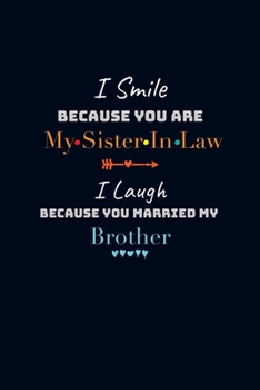 Paperback I Smile Because You Are My Sister In Law I Laugh Because You Married My Brother: Gift Book for Sister in Law Lined Journal Notebook to Write in 6x9 In Book