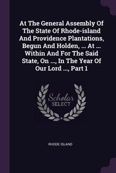 Paperback At The General Assembly Of The State Of Rhode-island And Providence Plantations, Begun And Holden, ... At ... Within And For The Said State, On ..., I Book