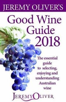 Paperback Jeremy Oliver's Good Wine Guide 2018: Essential Guide to Selecting, Enjoying & Understanding Australian Wine Book