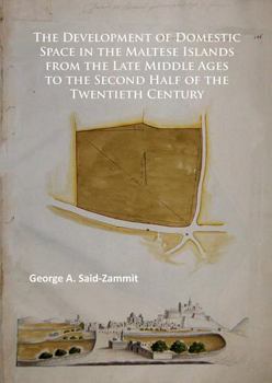 Paperback The Development of Domestic Space in the Maltese Islands from the Late Middle Ages to the Second Half of the Twentieth Century Book