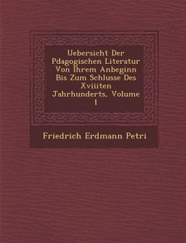 Paperback Uebersicht Der P Dagogischen Literatur Von Ihrem Anbeginn Bis Zum Schlusse Des Xviiiten Jahrhunderts, Volume 1 [German] Book