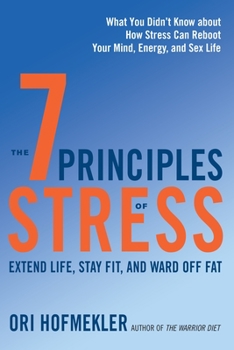 Paperback The 7 Principles of Stress: Extend Life, Stay Fit, and Ward Off Fat--What You Didn't Know about How Stress Can Reboot Your Mind, Energy, and Sex L Book