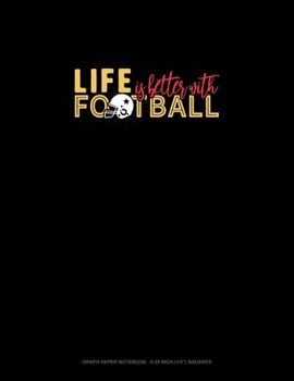 Paperback Life Is Better With Football: Graph Paper Notebook - 0.25 Inch (1/4") Squares Book