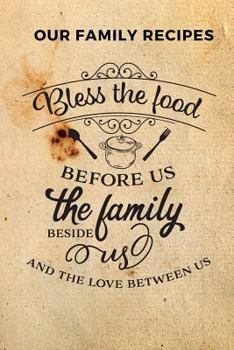 Paperback Our Family Recipes Bless the Food Before Us the Family Beside Us and the Love Between Us: Blank Pages Recipe Book