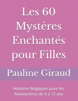 Les 60 Mystères Enchantés pour Filles: Histoires Magiques pour les Aventurières de 8 à 12 ans (French Edition)