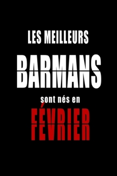 Les Meilleurs Barmans sont nés en Février carnet de notes: Carnet de note pour les Barmans nés en Février cadeaux pour un ami, une amie,  un collègue ... de la famille né en Février (French Edition)
