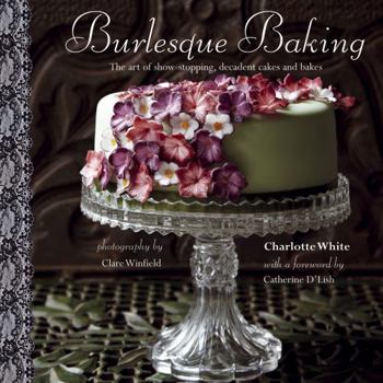 Hardcover Burlesque Baking: The Art of Show-Stopping, Decadent Cakes and Bakes Book