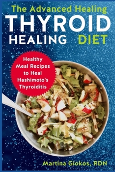 Paperback The Advanced Thyroid Healing Diet: Healthy Meal Recipes to Heal Hashimoto's Thyroiditis Book