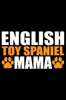English Toy Spaniel Mama: Cool English Toy Spaniel Dog Mom Journal Notebook - Gifts Idea for English Toy Spaniel Dog Lovers Notebook for Men & Women.