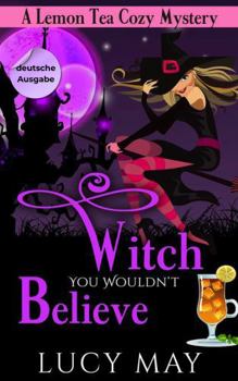 Witch You Wouldn’t Believe - Deutsche Ausgabe (Lemon Tea Cozy Mysteries - Deutsche Ausgabe) (German Edition)