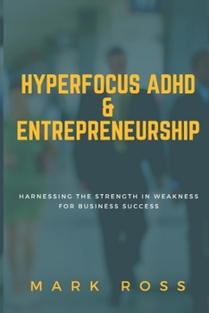 Paperback Hyperfocus ADHD & Entrepreneurship: Harnessing the Strength in Weaknesses for Business Success Book