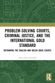 Paperback Problem-Solving Courts, Criminal Justice, and the International Gold Standard: Reframing the English and Welsh Drug Courts Book