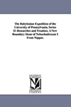 Paperback The Babylonian Expedition of the University of Pennsylvania. Series D. Researches and Treatises. a New Boundary Stone of Nebuchadrezzar I from Nippur. Book