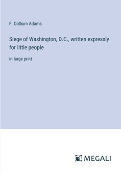 Paperback Siege of Washington, D.C., written expressly for little people: in large print Book