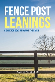 Fence Post Leanings: A Book for Boys Who Want to Be Men