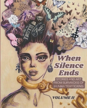 When Silence Ends, Volume II.: Stories and Art from Survivors of Human Trafficking