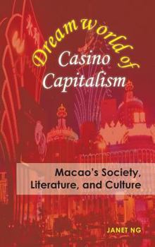 Hardcover Dreamworld of Casino Capitalism: Macao's Society, Literature, and Culture Book