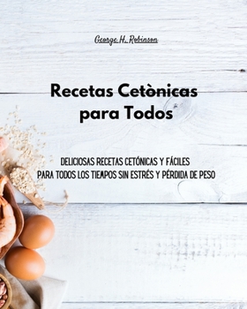 Comidas Cetónicas para Todos: Deliciosas Comidas Cetónicas para Revitalizar su Cuerpo y Pérdida de Peso