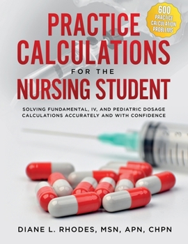 Paperback Practice Calculations for the Nursing Student: Solving Fundamental, IV, and Pediatric Dosage Calculations Accurately and with Confidence Book