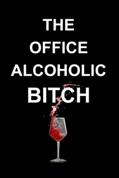 The Office Alcoholic Bitch: Blank Lined Writing Journal / Notebook - Funny, Novelty, Gag Gift For Women, Men, Boss, Coworkers - Fun Birthday Gift For Friends