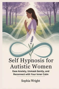 Paperback Self Hypnosis for Autistic Women: Ease Anxiety, Unmask Gently, and Reconnect with Your Inner Calm Book