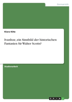 Ivanhoe, ein Sinnbild der historischen Fantasien Sir Walter Scotts?