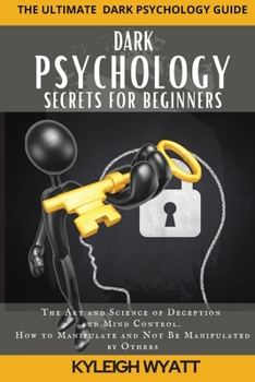 Paperback Dark Psychology Secrets for Beginners: The Art and Science of Deception and Mind Control. How to Manipulate and Not Be Manipulated by Others Book