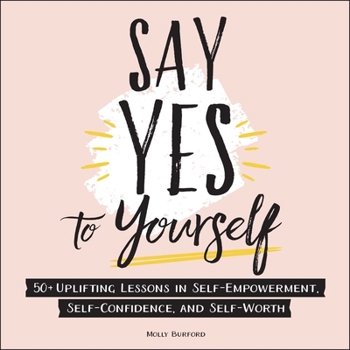 Hardcover Say Yes to Yourself: 50+ Uplifting Lessons in Self-Empowerment, Self-Confidence, and Self-Worth Book