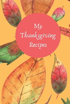 My Thanksgiving Recipes: 6x9 Blank Notebook to Write In Favorite Mains, Sides, Desserts, and More to Create a Custom Cookbook